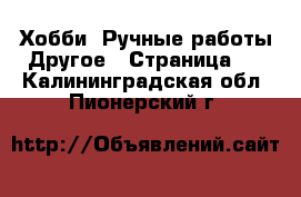 Хобби. Ручные работы Другое - Страница 2 . Калининградская обл.,Пионерский г.